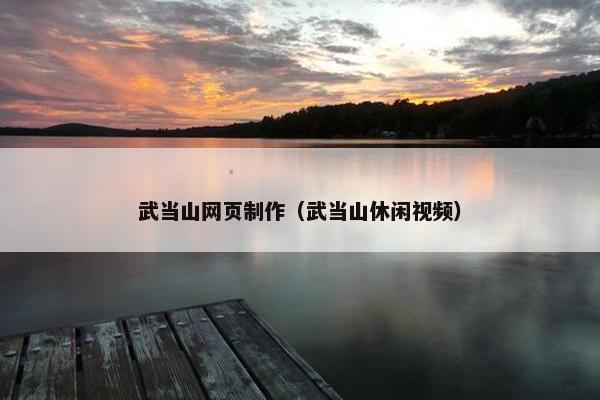 武当山网页制作（武当山休闲视频）
