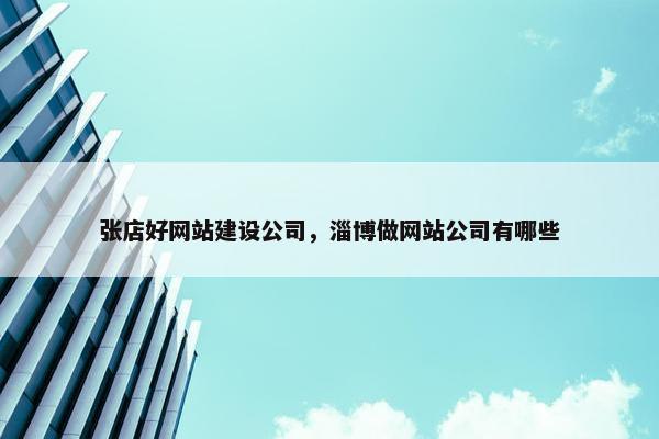 张店好网站建设公司，淄博做网站公司有哪些