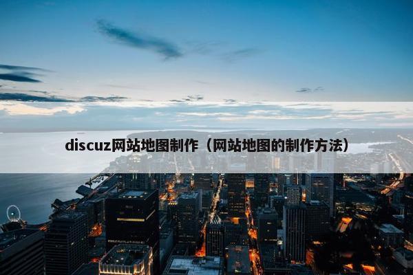 discuz网站地图制作（网站地图的制作方法）