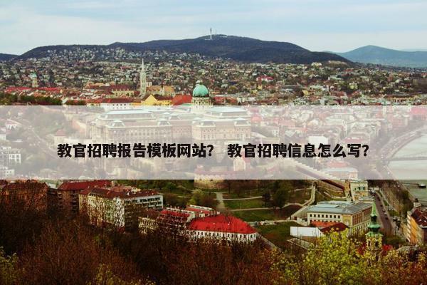 教官招聘报告模板网站？ 教官招聘信息怎么写？