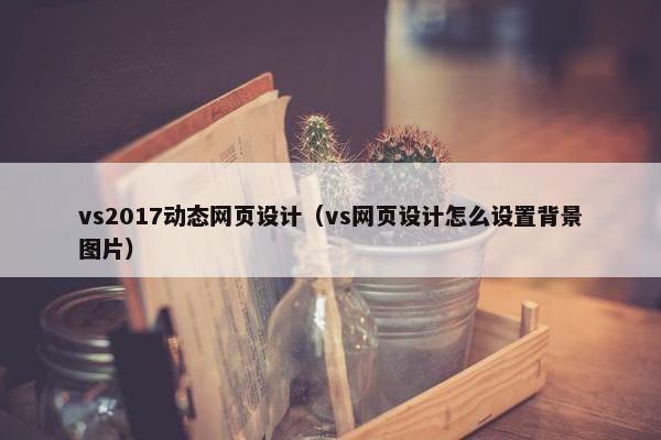 vs2017动态网页设计（vs网页设计怎么设置背景图片）