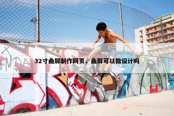 32寸曲屏制作网页，曲屏可以做设计吗