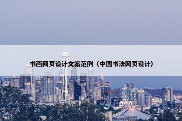 书画网页设计文案范例（中国书法网页设计）