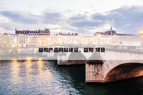 益阳产品网站建设，益阳 项目