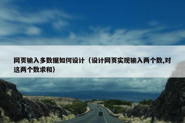 网页输入多数据如何设计（设计网页实现输入两个数,对这两个数求和）