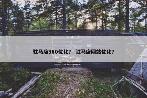 驻马店360优化？ 驻马店网站优化？
