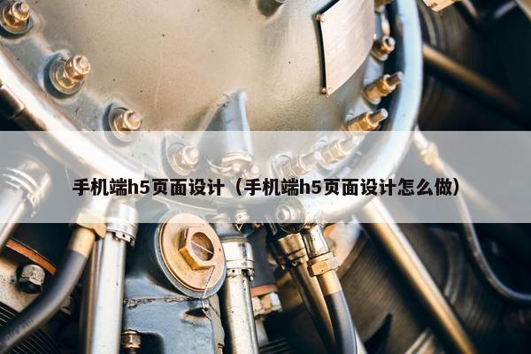 手机端h5页面设计（手机端h5页面设计怎么做）