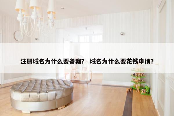 注册域名为什么要备案？ 域名为什么要花钱申请？