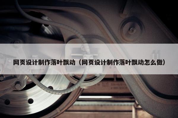 网页设计制作落叶飘动（网页设计制作落叶飘动怎么做）