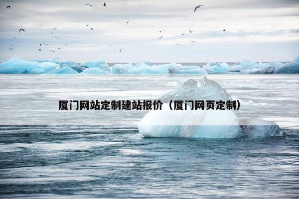 厦门网站定制建站报价（厦门网页定制）