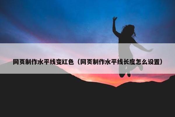 网页制作水平线变红色（网页制作水平线长度怎么设置）