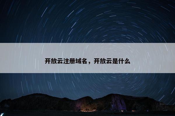 开放云注册域名，开放云是什么