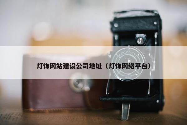 灯饰网站建设公司地址（灯饰网络平台）