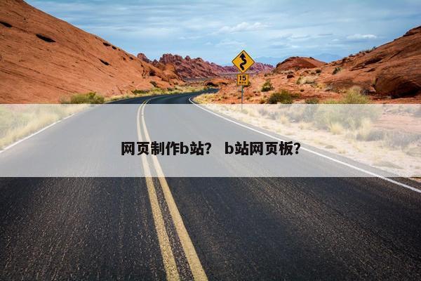 网页制作b站？ b站网页板？