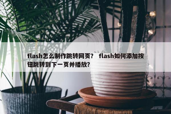 flash怎么制作跳转网页？ flash如何添加按钮跳转到下一页并播放？