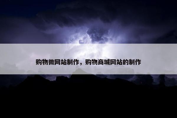 购物微网站制作，购物商城网站的制作