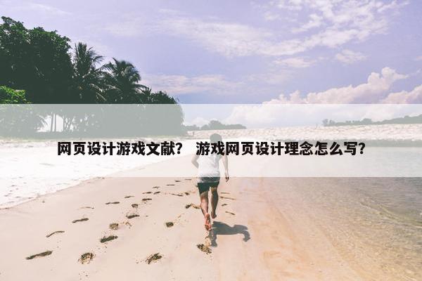 网页设计游戏文献？ 游戏网页设计理念怎么写？