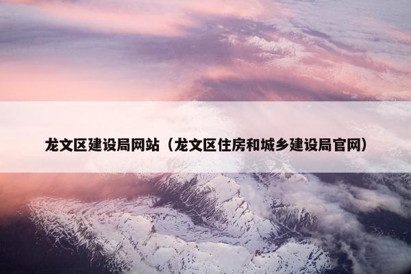 龙文区建设局网站（龙文区住房和城乡建设局官网）