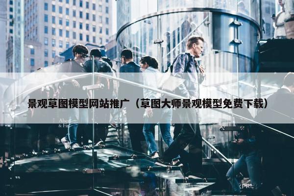 景观草图模型网站推广（草图大师景观模型免费下载）