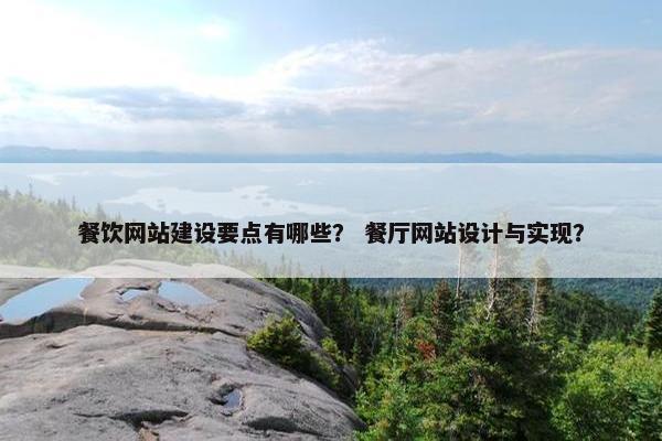 餐饮网站建设要点有哪些？ 餐厅网站设计与实现？