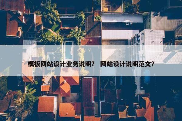 模板网站设计业务说明？ 网站设计说明范文？