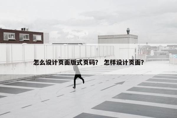 怎么设计页面版式页码？ 怎样设计页面？