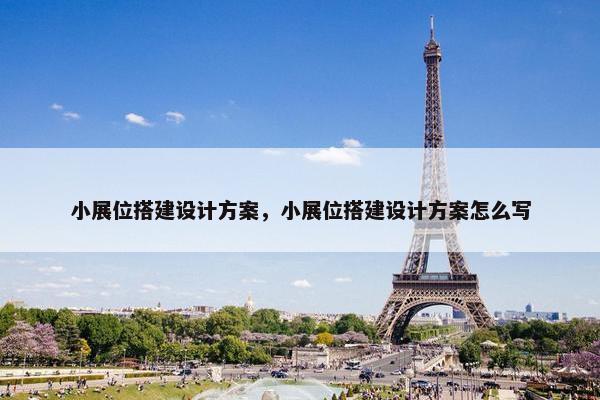 小展位搭建设计方案，小展位搭建设计方案怎么写
