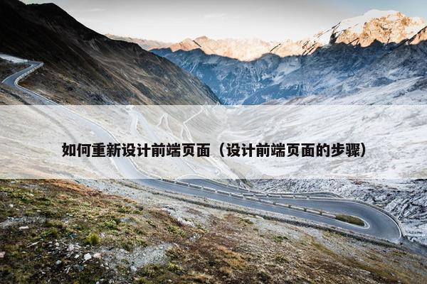 如何重新设计前端页面（设计前端页面的步骤）