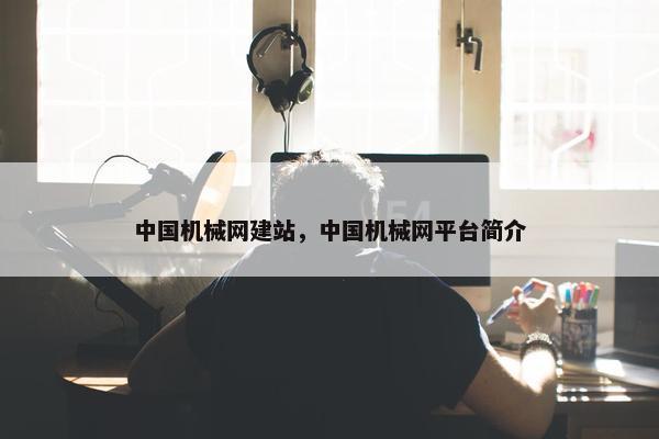 中国机械网建站，中国机械网平台简介