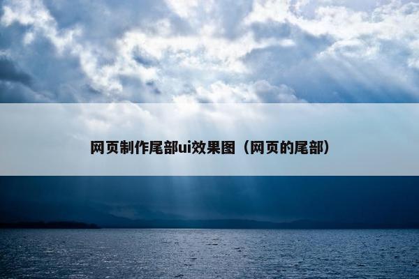 网页制作尾部ui效果图（网页的尾部）