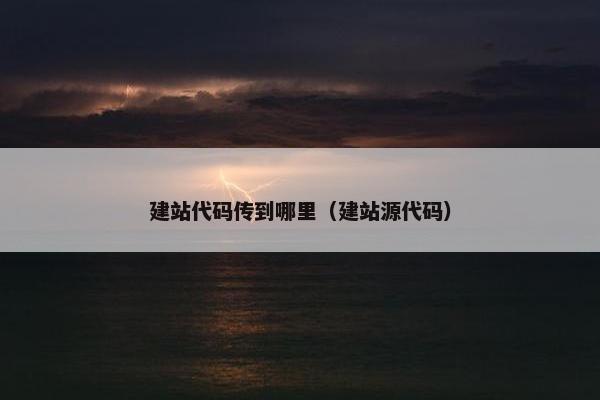 建站代码传到哪里（建站源代码）
