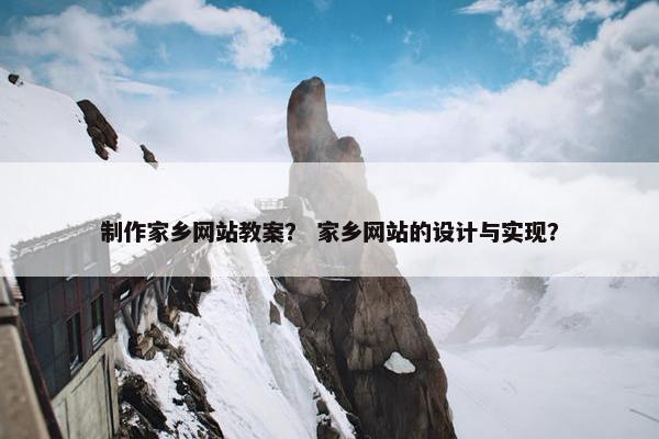 制作家乡网站教案？ 家乡网站的设计与实现？