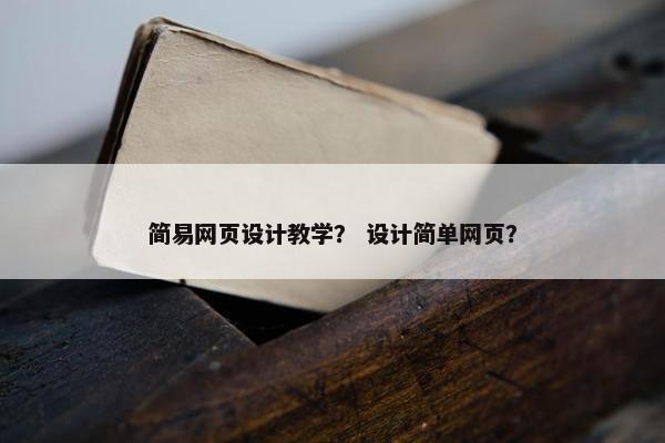 简易网页设计教学？ 设计简单网页？