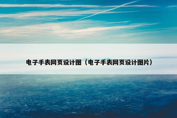 电子手表网页设计图（电子手表网页设计图片）