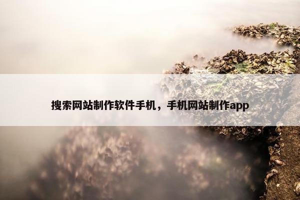 搜索网站制作软件手机，手机网站制作app