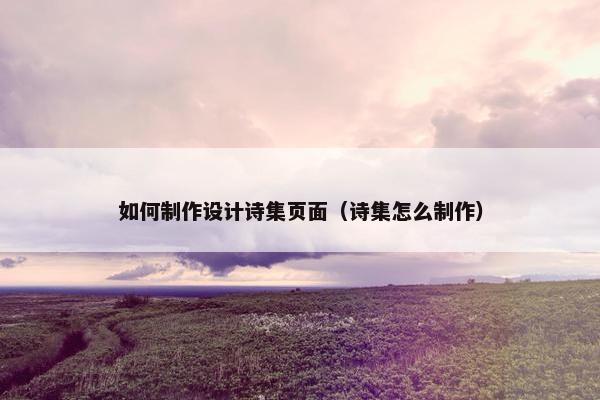 如何制作设计诗集页面（诗集怎么制作）