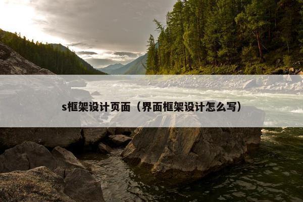s框架设计页面（界面框架设计怎么写）