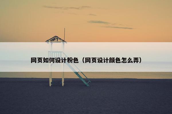 网页如何设计粉色（网页设计颜色怎么弄）
