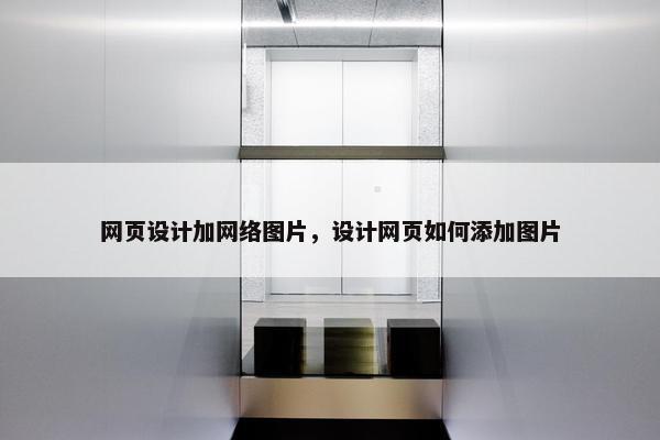 网页设计加网络图片，设计网页如何添加图片