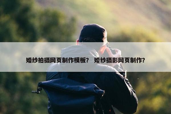 婚纱拍摄网页制作模板？ 婚纱摄影网页制作？