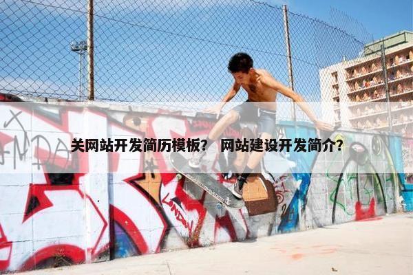 关网站开发简历模板？ 网站建设开发简介？